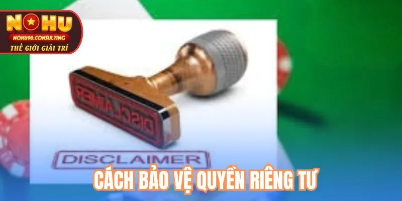 Cách Bảo Vệ Quyền Riêng Tư