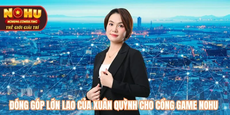 Đóng góp lớn lao của Xuân Quỳnh cho cổng game Nohu