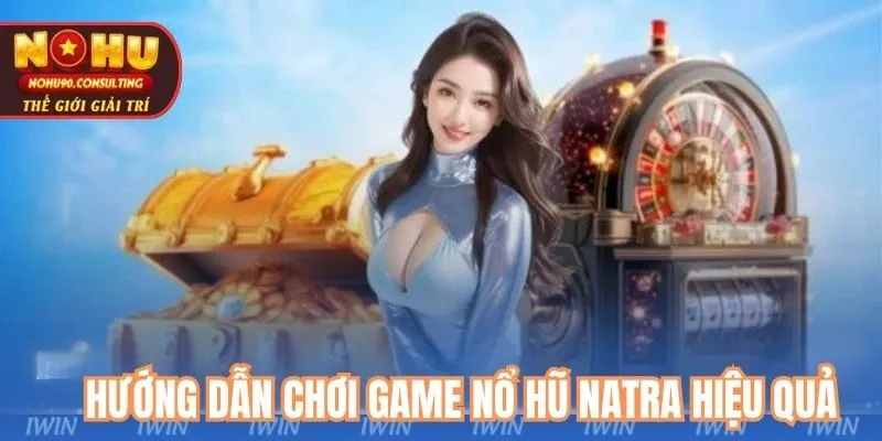Hướng Dẫn Chơi Game Nổ Hũ Natra hiệu quả