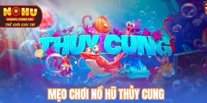 Mẹo chơi nổ hũ thủy cung