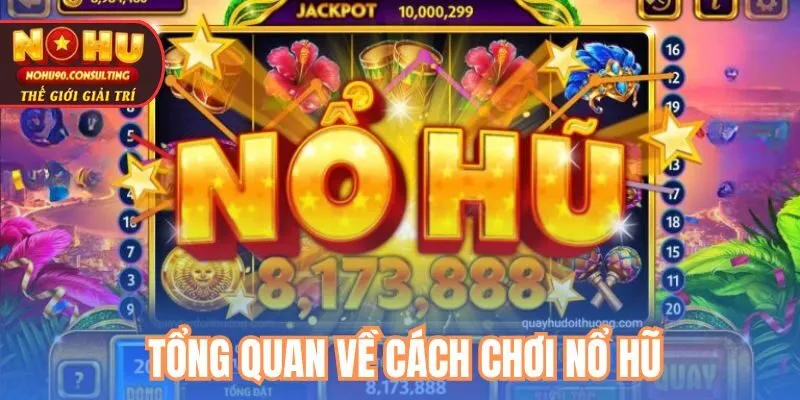 Tổng Quan Về Cách Chơi Nổ Hũ