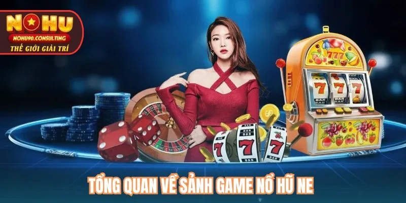 Tổng quan về sảnh game Nổ hũ NE