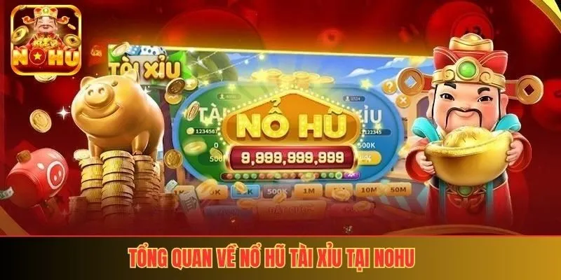 Tổng quan về nổ hũ tài xỉu tại nohu