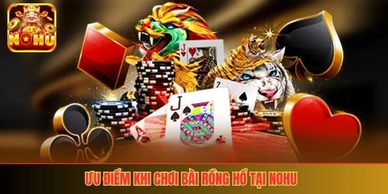 Ưu điểm khi chơi bài rồng hổ tại nohu